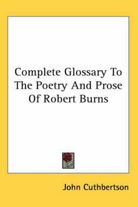 Cover image for Complete Glossary To The Poetry And Prose Of Robert Burns