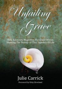 Cover image for Unfailing Grace: How Adversity Magnifies the Grace Within Showing the Beauty of this Tapestry of Life