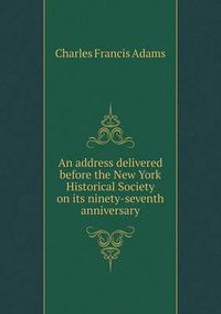 Cover image for An address delivered before the New York Historical Society on its ninety-seventh anniversary
