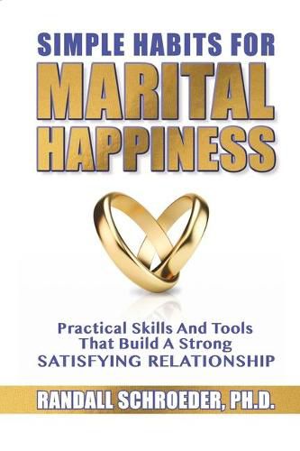 Cover image for Simple Habits for Marital Happiness: Practical Skills and Tools That Build a Strong Satisfying Relationship