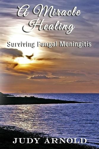 Cover image for A Miracle Healing: Surviving Fungal Meningitis