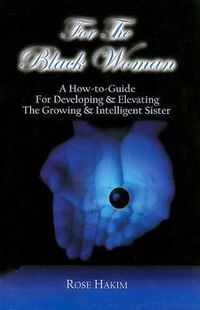 Cover image for For the Black Woman: A How-To-Guide for Developing & Elevating the Growing & Intelligent Sister