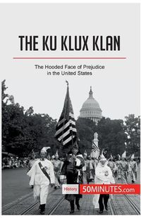 Cover image for The Ku Klux Klan: The Hooded Face of Prejudice in the United States