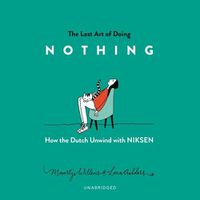 Cover image for The Lost Art of Doing Nothing Lib/E: How the Dutch Unwind with Niksen