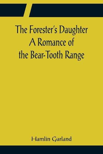 Cover image for The Forester's Daughter A Romance of the Bear-Tooth Range