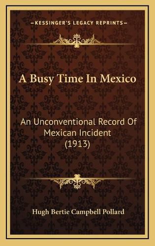 Cover image for A Busy Time in Mexico: An Unconventional Record of Mexican Incident (1913)