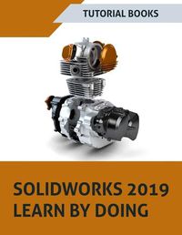 Cover image for SOLIDWORKS 2019 Learn by doing: Sketching, Part Modeling, Assembly, Drawings, Sheet metal, Surface Design, Mold Tools, Weldments, MBD Dimensions, and Rendering