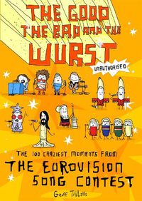 Cover image for The Good, the Bad and the Wurst: The 100 Craziest Moments from the Eurovision Song Contest