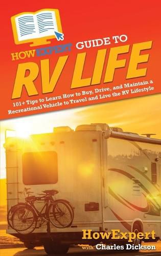 HowExpert Guide to RV Life: 101+ Tips to Learn How to Buy, Drive, and Maintain a Recreational Vehicle to Travel and Live the RV Lifestyle