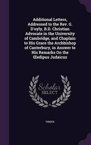 Cover image for Additional Letters, Addressed to the REV. G. D'Oyly, B.D. Christian Advocate in the University of Cambridge, and Chaplain to His Grace the Archbishop of Canterbury, in Answer to His Remarks on the Edipus Judaicus