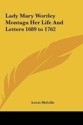 Lady Mary Wortley Montagu Her Life and Letters 1689 to 1762