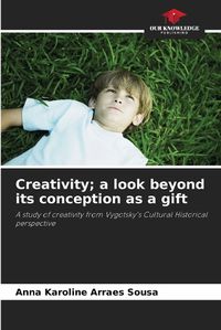 Cover image for Creativity; a look beyond its conception as a gift