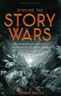 Cover image for Winning the Story Wars: Why Those Who Tell (and Live) the Best Stories Will Rule the Future