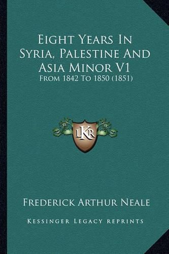 Cover image for Eight Years in Syria, Palestine and Asia Minor V1: From 1842 to 1850 (1851)