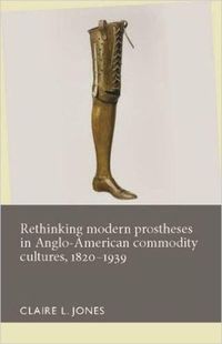 Cover image for Rethinking Modern Prostheses in Anglo-American Commodity Cultures, 1820-1939