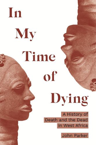 Cover image for In My Time of Dying: A History of Death and the Dead in West Africa