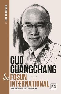 Cover image for Guo Guangchang & Fosun International: A biography of one of China's greatest entrepreneurs