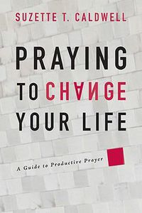 Cover image for Praying to Change Your Life: A Guide to Productive Prayer