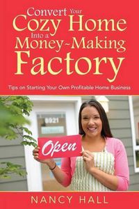 Cover image for Convert Your Cozy Home Into a Money-Making Factory: Tips on Starting Your Own Profitable Home Business