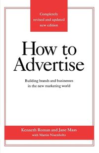 Cover image for How to Advertise: Building Brands and Businesses in the New Marketing World (Completely Revised and Updated New Edition)