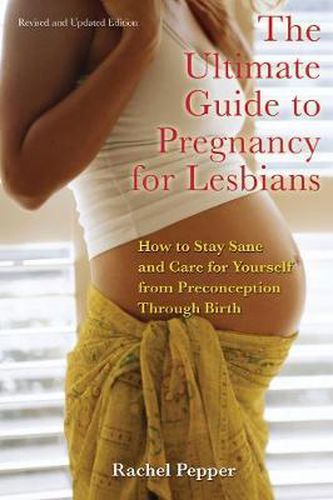 Cover image for The Ultimate Guide to Pregnancy for Lesbians: How to Stay Sane and Care for Yourself from Pre-Conception Through Birth