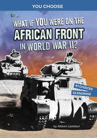 Cover image for What If You Were on the African Front in World War II?: An Interactive History Adventure