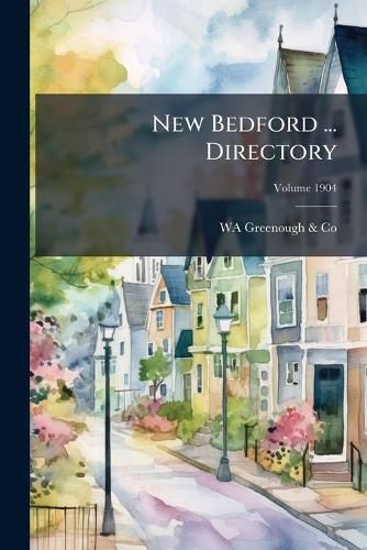 Cover image for New Bedford ... Directory: Of the Inhabitants, Business Firms, Institutions, Streets, Societies
