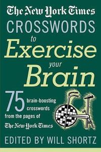 Cover image for The New York Times Crosswords to Exercise Your Brain: 75 Brain-Boosting Puzzles