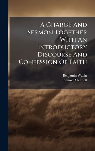 Cover image for A Charge And Sermon Together With An Introductory Discourse And Confession Of Faith