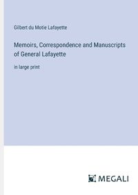 Cover image for Memoirs, Correspondence and Manuscripts of General Lafayette