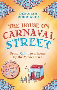 Cover image for The House on Carnaval Street: From Kabul to a Home by the Mexican Sea