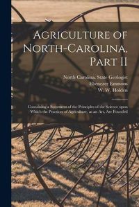 Cover image for Agriculture of North-Carolina, Part II: Containing a Statement of the Principles of the Science Upon Which the Practices of Agriculture, as an Art, Are Founded