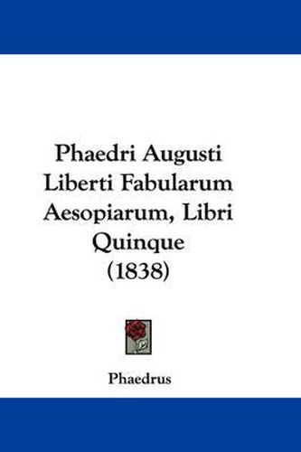 Cover image for Phaedri Augusti Liberti Fabularum Aesopiarum, Libri Quinque (1838)