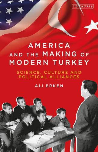 Cover image for America and the Making of Modern Turkey: Science, Culture and Political Alliances