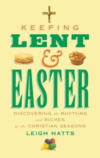 Cover image for Keeping Lent and Easter: Discovering the Rhythms and Riches of the Christian Seasons