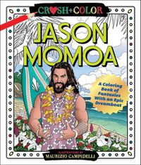 Cover image for Crush and Color: Jason Momoa: A Coloring Book of Fantasies with an Epic Dreamboat