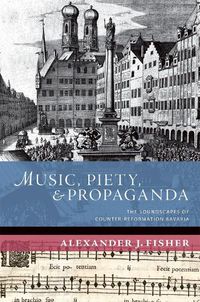 Cover image for Music, Piety, and Propaganda: The Soundscapes of Counter-Reformation Bavaria