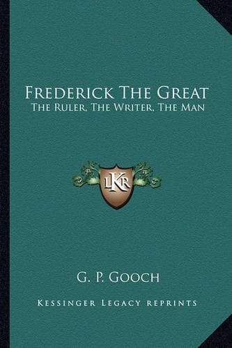 Cover image for Frederick the Great: The Ruler, the Writer, the Man