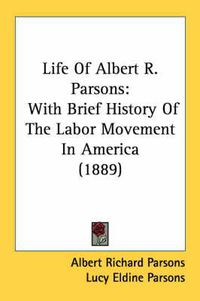 Cover image for Life of Albert R. Parsons: With Brief History of the Labor Movement in America (1889)