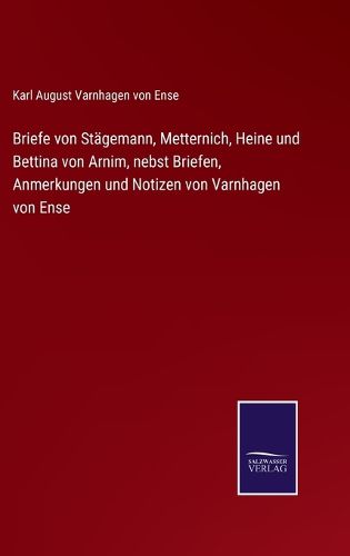 Cover image for Briefe von Stagemann, Metternich, Heine und Bettina von Arnim, nebst Briefen, Anmerkungen und Notizen von Varnhagen von Ense