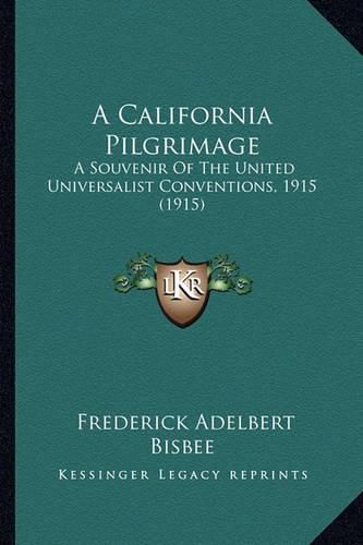 Cover image for A California Pilgrimage: A Souvenir of the United Universalist Conventions, 1915 (1915)