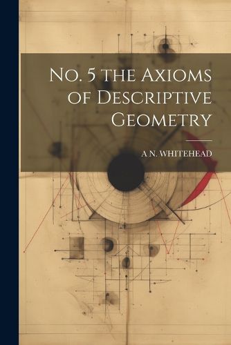 Cover image for No. 5 the Axioms of Descriptive Geometry