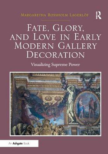 Cover image for Fate, Glory, and Love in Early Modern Gallery Decoration: Visualizing Supreme Power