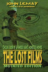 Cover image for The Big Book of Japanese Giant Monster Movies: The Lost Films: Mutated Edition