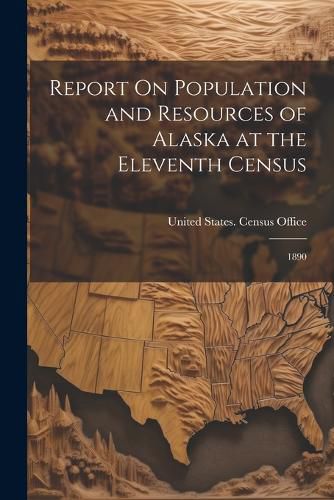 Report On Population and Resources of Alaska at the Eleventh Census