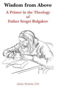 Cover image for Wisdom from Above: A Primer in the Theology of Father Sergei Bulgakor