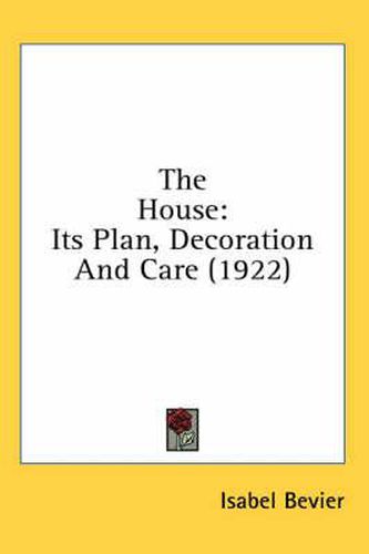 Cover image for The House: Its Plan, Decoration and Care (1922)