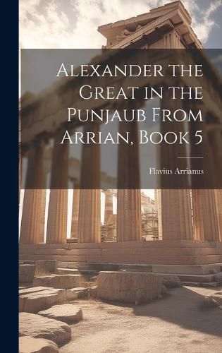 Alexander the Great in the Punjaub From Arrian, Book 5