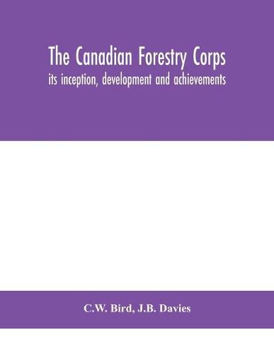 Cover image for The Canadian Forestry Corps; its inception, development and achievements