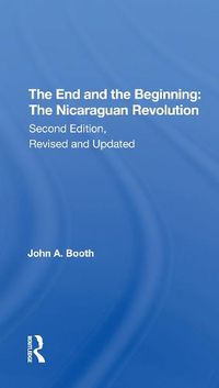 Cover image for The End and the Beginning: The Nicaraguan Revolution: The Nicaraguan Revolution, Second Edition, Revised And Updated